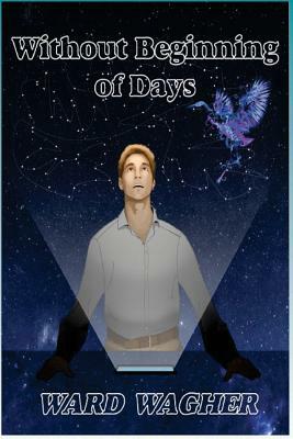 Without Beginning of Days by Ward Wagher