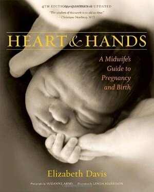 Heart & Hands: A Midwife's Guide to Pregnancy & Birth by Suzanne Arms, Elizabeth Davis