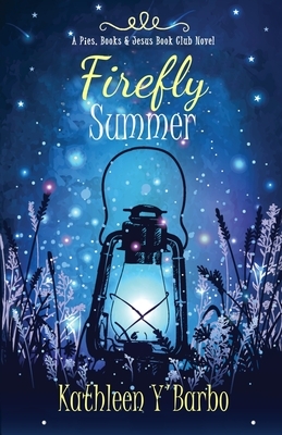 Firefly Summer: A Pies, Books & Jesus Book Club Novel by Kathleen Y'Barbo