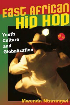 East African Hip Hop: Youth Culture and Globalization by Mwenda Ntarangwi