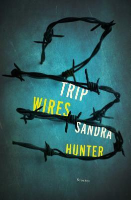 Trip Wires: Stories by Sandra Hunter