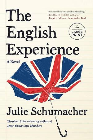 The English Experience: A Novel by Julie Schumacher, Julie Schumacher