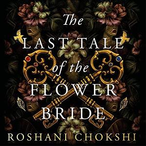 The Last Tale of the Flower Bride by Roshani Chokshi