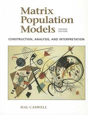 Matrix Population Models: Construction, Analysis, and Interpretation by Hal Caswell