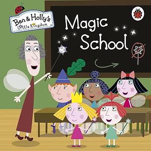 Magic School by Ben and Holly's Little Kingdom Staff, Ladybird Books Staff, Ben and Holly's Little Kingdom