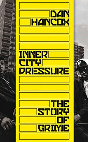 Inner City Pressure: The Story of Grime by Dan Hancox