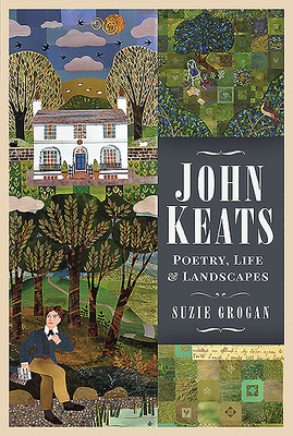 John Keats: Poetry, Life and Landscapes by Suzie Grogan