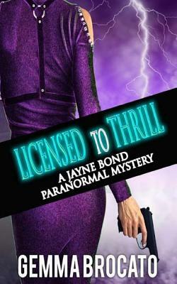 Licensed to Thrill: A Jayne Bond Paranormal Mystery by Gemma Brocato