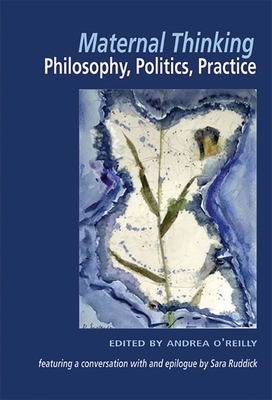 Maternal Thinking; Philosophy, Politics, Practice by Andrea O'Reilly