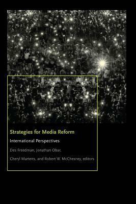 Strategies for Media Reform: International Perspectives by Cheryl Martens, Jonathan Obar, Robert W McChesney, Des Freedman