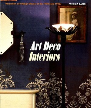 Art Deco Interiors: Decoration and Design Classics of the 1920s and 1930s by Alain-Rene Hardy, Patricia Bayer