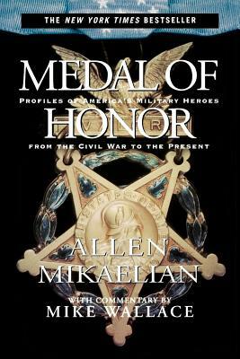 Medal of Honor: Profiles of America's Military Heroes from the Civil War to the Present by Allen Mikaelian, Mike Wallace