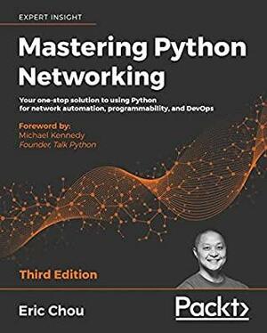 Mastering Python Networking: Your one-stop solution to using Python for network automation, programmability, and DevOps, 3rd Edition by Eric Chou, Michael Kennedy, Mandy Whaley