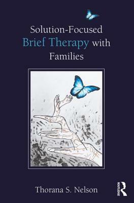 Solution-Focused Brief Therapy with Families by Thorana S. Nelson