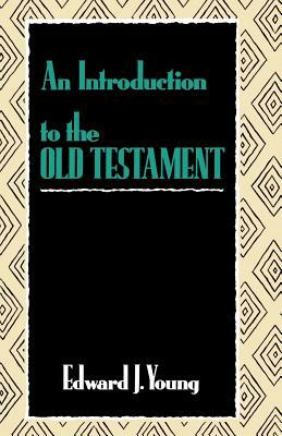 An Introduction to the Old Testament by Edward J. Young