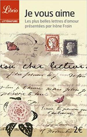 Je Vous Aime: Les Plus Belles Lettres D'amour by Irène Frain