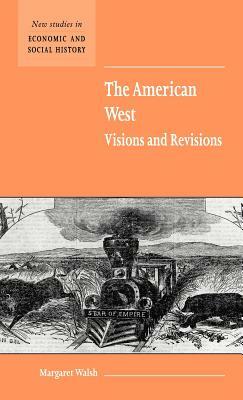 The American West. Visions and Revisions by Margaret Walsh