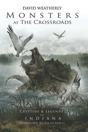 Monsters at the Crossroads: Cryptids & Legends of Indiana by David Weatherly