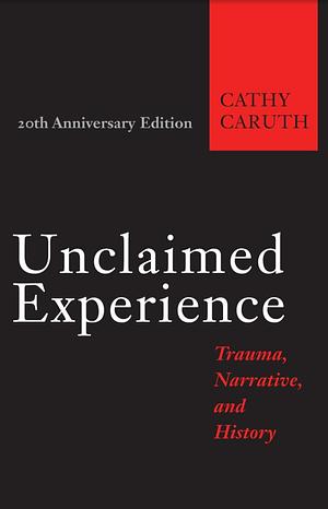 Unclaimed Experience: Trauma, Narrative, and History by Cathy Caruth