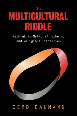 The Multicultural Riddle: Rethinking National, Ethnic and Religious Identities by Gerd Baumann