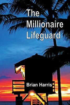 The Millionaire Lifeguard: The Secret by Brian Harris