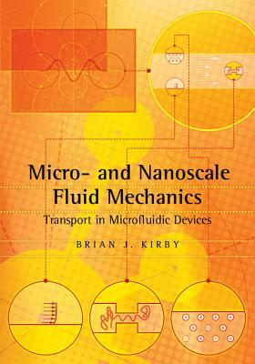 Micro- And Nanoscale Fluid Mechanics: Transport in Microfluidic Devices by Brian Kirby