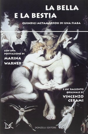 La bella e la bestia. Quindici metamorfosi di una fiaba by Vincenzo Cerami, Jeanne-Marie Leprince de Beaumont, Angela Carter, Giovanni F. Straparola, Jacob Grimm, Marina Warner, Charles Perrault, Giambattista Basile, Apuleius, Marie-Catherine d'Aulnoy, Gabrielle-Suzanne Barbot de Villeneuve, Italo Calvino