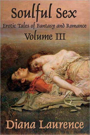 Soulful Sex: Erotic Tales of Fantasy and Romance Volume III by Diana Laurence