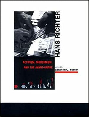 Hans Richter: Activism, Modernism, and the Avant-Garde by Stephen C. Foster