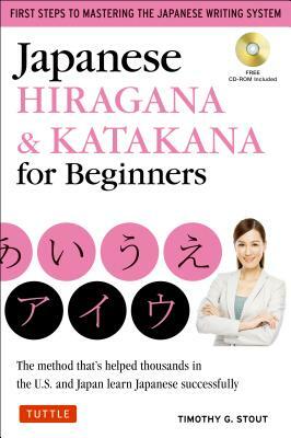 Japanese Hiragana & Katakana for Beginners: First Steps to Mastering the Japanese Writing System (CD-ROM Included) by Timothy G. Stout