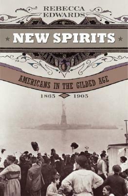 New Spirits: Americans in the Gilded Age, 1865-1905 by Rebecca Edwards