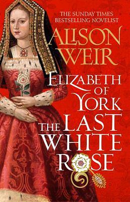 Elizabeth Of York The Last White Rose by Alison Weir