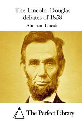 The Lincoln-Douglas debates of 1858 by Abraham Lincoln