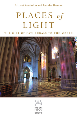 Places of Light: The Gift of Cathedrals to the World by Jennifer Brandon, Gernot Candolini