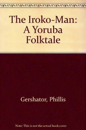 The Iroko-Man: A Yoruba Folktale by Phillis Gershator