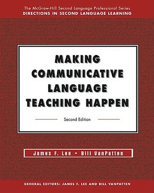 Making Communicative Language Teaching Happen by James F. Lee, Bill VanPatten