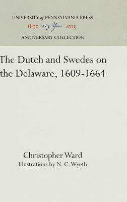 The Dutch and Swedes on the Delaware, 1609-1664 by Christopher Ward