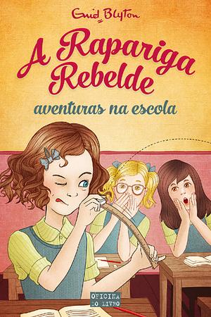 A Rapariga Rebelde: Aventuras na Escola by Enid Blyton