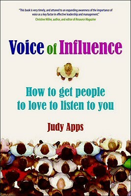 Voice of Influence: How to Get People to Love to Listen to You by Judy Apps