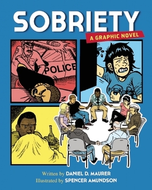 Sobriety: A Graphic Novel by Spencer Amundson, Daniel D. Maurer