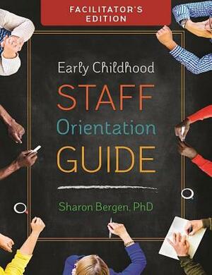 Early Childhood Staff Orientation Guide: Facilitator's Edition by Sharon Bergen