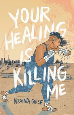 Your Healing Is Killing Me by Virginia Grise