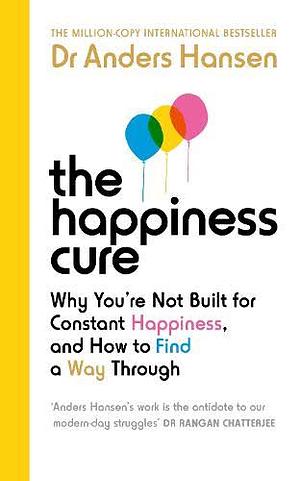The Happiness Cure: Why You’re Not Built for Constant Happiness, and How to Find a Way Through by Anders Hansen