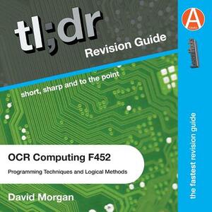 tl;dr Computing AS F452: Programming Techniques and Logical Methods for OCR: Textbook too long? Didn't revise? This is for you by David Morgan