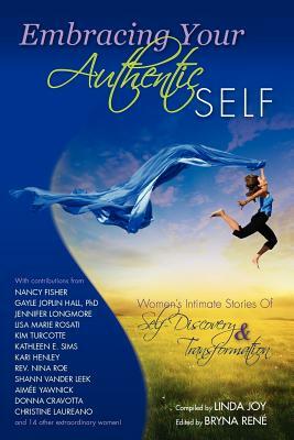 Embracing Your Authentic Self - Women's Intimate Stories of Self-Discovery & Transformation by Linda Joy