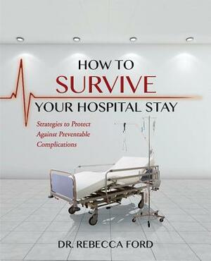 How To Survive Your Hospital Stay: Strategies to Protect against Preventable Complications by Ford