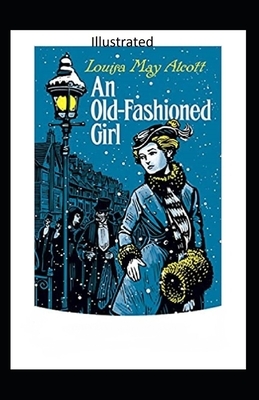 An Old-Fashioned Girl Illustrated by Louisa May Alcott