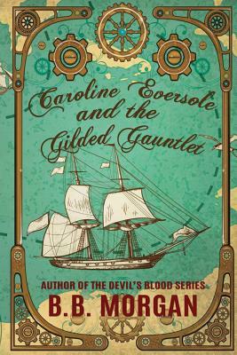 Caroline Eversole and the Gilded Gaunlet by B. B. Morgan