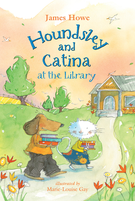 Houndsley and Catina at the Library by Marie-Louise Gay, James Howe