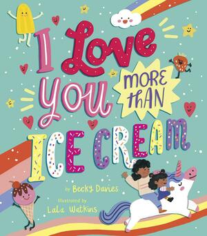 I Love You More Than Ice Cream by Becky Davies